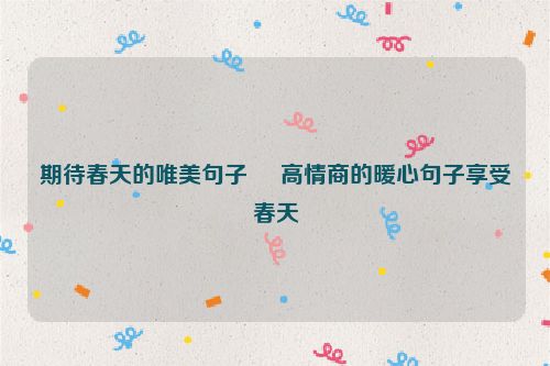 期待春天的唯美句子     高情商的暖心句子享受春天